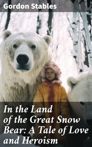 In the Land of the Great Snow Bear : A Tale of Love and Heroism cover image