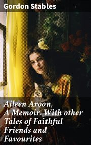 Aileen Aroon, a memoir. : with other tales of faithful friends and favourites cover image