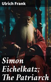 Simon Eichelkatz; The Patriarch : Two Stories of Jewish Life cover image