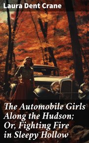 The Automobile Girls Along the Hudson : Or, Fighting Fire in Sleepy Hollow cover image