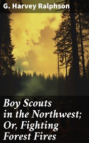 Boy Scouts in the Northwest : Or, Fighting Forest Fires cover image