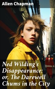 Ned Wilding's Disappearance : or, The Darewell Chums in the City cover image