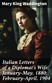 Italian Letters of a Diplomat's Wife : January. May, 1880; February. April, 1904 cover image