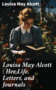Louisa May Alcott : Her Life, Letters, and Journals cover image