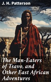 The Man : Eaters of Tsavo, and Other East African Adventures cover image