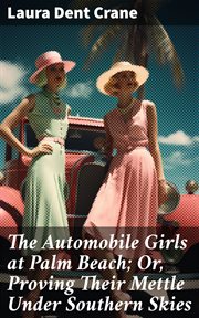 The Automobile Girls at Palm Beach : Or, Proving Their Mettle Under Southern Skies cover image