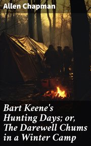 Bart Keene's Hunting Days : or, The Darewell Chums in a Winter Camp cover image