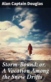Storm : Bound. or, A Vacation Among the Snow Drifts cover image