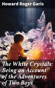 The White Crystals : Being an Account of the Adventures of Two Boys cover image