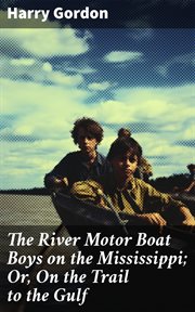 The River Motor Boat Boys on the Mississippi : Or, On the Trail to the Gulf cover image