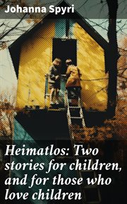 Heimatlos : Two Stories for Children, and for Those Who Love Children cover image