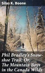 Phil Bradley's Snow : shoe Trail. Or, The Mountain Boys in the Canada Wilds cover image