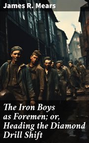 The Iron Boys as Foremen : or, Heading the Diamond Drill Shift cover image