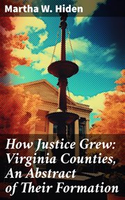 How Justice Grew : Virginia Counties, an Abstract of Their Formation cover image