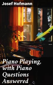 Piano Playing, With Piano Questions Answered cover image