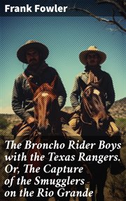 The Broncho Rider Boys With the Texas Rangers : Or, The Capture of the Smugglers on the Rio Grande cover image
