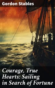 Courage, True Hearts : Sailing in Search of Fortune cover image