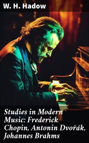 Studies in Modern Music : Frederick Chopin, Antonin Dvořák, Johannes Brahms cover image