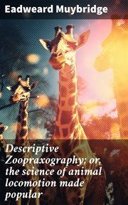 Descriptive Zoopraxography : or, the science of animal locomotion made popular cover image