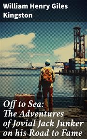 Off to Sea : The Adventures of Jovial Jack Junker on his Road to Fame cover image