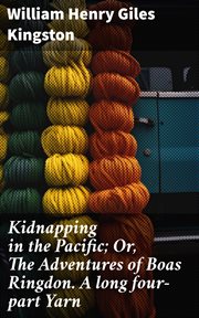 Kidnapping in the Pacific : Or, The Adventures of Boas Ringdon. A long four-part Yarn cover image