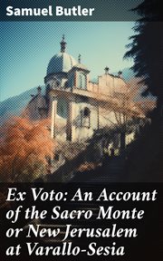 Ex Voto : An Account of the Sacro Monte or New Jerusalem at Varallo. Sesia. With Some Notice of Tabachetti's Remaining Work at the Sanctuary of Crea cover image