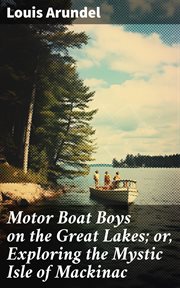 Motor Boat Boys on the Great Lakes : or, Exploring the Mystic Isle of Mackinac cover image