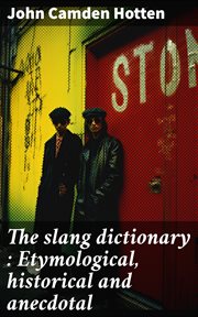 The Slang Dictionary : Etymological, Historical and Anecdotal cover image