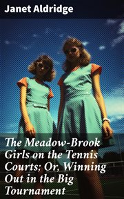 The Meadow : Brook Girls on the Tennis Courts. Or, Winning Out in the Big Tournament cover image