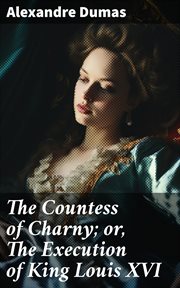 The Countess of Charny : or, The Execution of King Louis XVI cover image