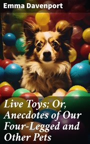 Live Toys : Or, Anecdotes of Our Four-Legged and Other Pets cover image