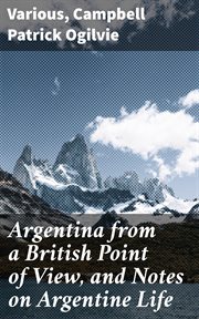 Argentina From a British Point of View, and Notes on Argentine Life cover image