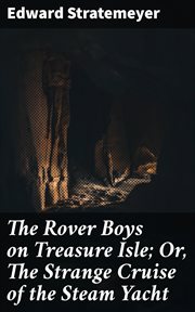 The Rover Boys on Treasure Isle : Or, The Strange Cruise of the Steam Yacht cover image