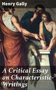 A Critical Essay on Characteristic : Writings. From his translation of The Moral Characters of Theophrastus (1725) cover image