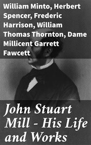 John Stuart Mill : His Life and Works cover image
