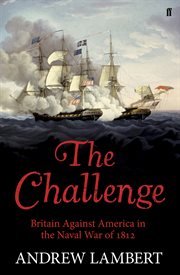 The Challenge : Britain Against America in the Naval War of 1812 cover image