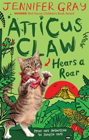 Atticus Claw Hears a Roar : Atticus Claw: World's Greatest Cat Detective cover image