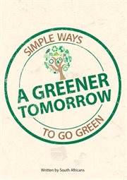 A greener tomorrow : simple ways to go green cover image