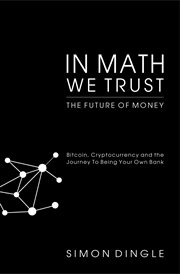 In Math We Trust : Bitcoin, Cryptocurrency and the Journey To Being Your Own Bank cover image