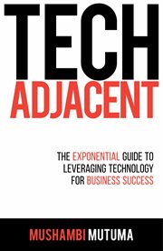 Tech Adjacent : The Exponential Guide to Leveraging Technology for Business Success cover image