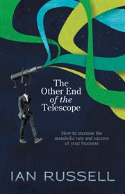 The Other End of the Telescope : How to increase the metabolic rate and success of your business cover image