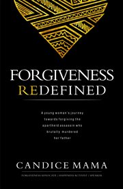 Forgiveness Redefined : A young woman's journey towards forgiving the apartheid assassin who brutally murdered her father cover image