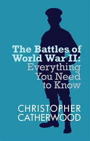 The Battles of World War II : Everything You Need to Know (Catherwood) cover image