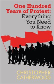 One Hundred Years of Protest : Everything You Need to Know (Catherwood) cover image