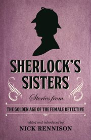 Sherlock's Sisters : Stories from the Golden Age of the Female Detective cover image