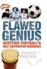 Flawed Genius : Scottish Football's Self-Destructive Mavericks cover image