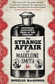 The Strange Affair of Madeleine Smith : Victorian Scotland's Trial of the Century cover image