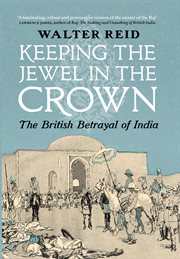 Keeping the Jewel in the Crown : The British Betrayal of India cover image