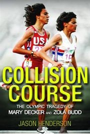 Collision Course : The Olympic Tragedy of Mary Decker and Zola Budd cover image