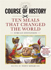 The Course of History : Ten Meals that Changed the World cover image